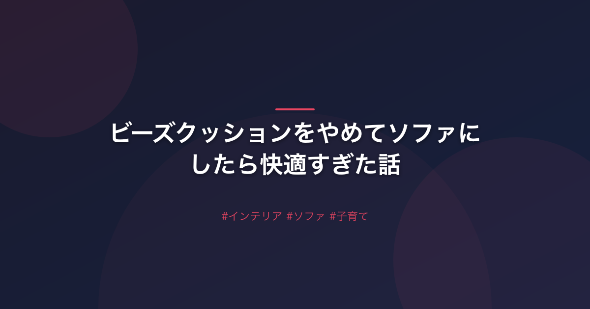 ビーズクッションをやめてソファにしたら快適すぎた話