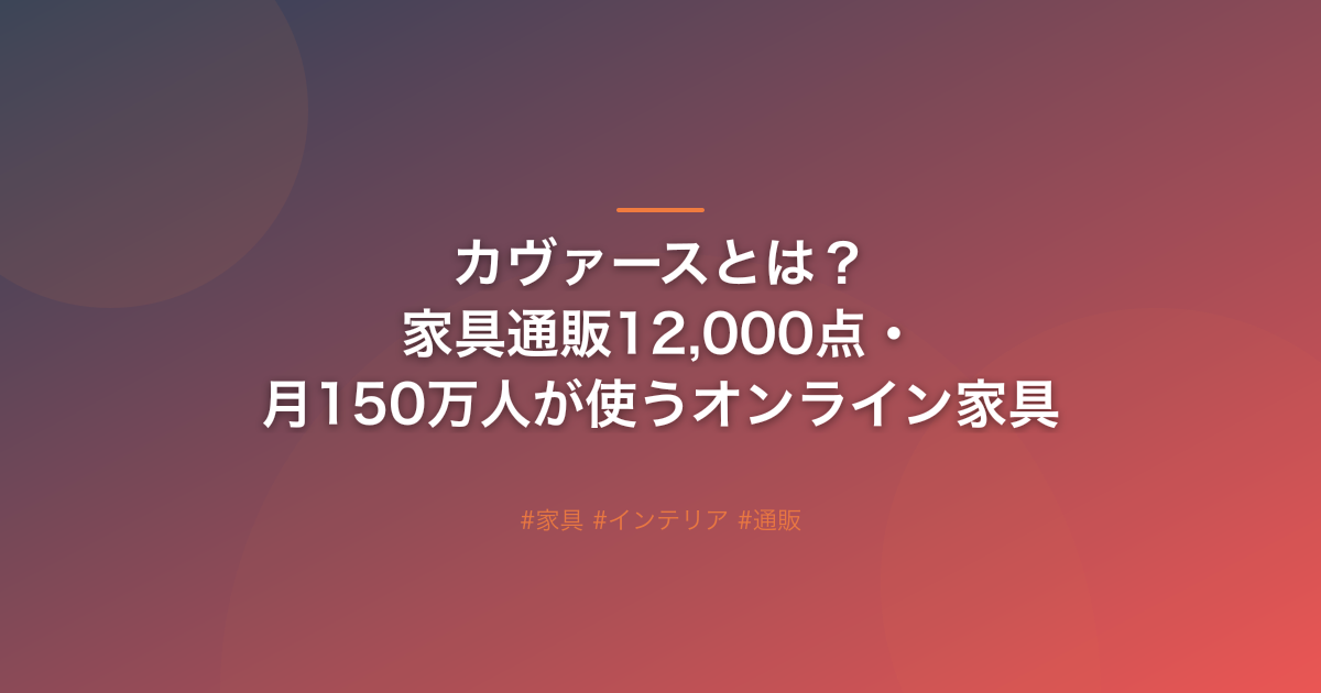 カヴァースとは？家具通販12,000点・月150万人が使うオンライン家具店