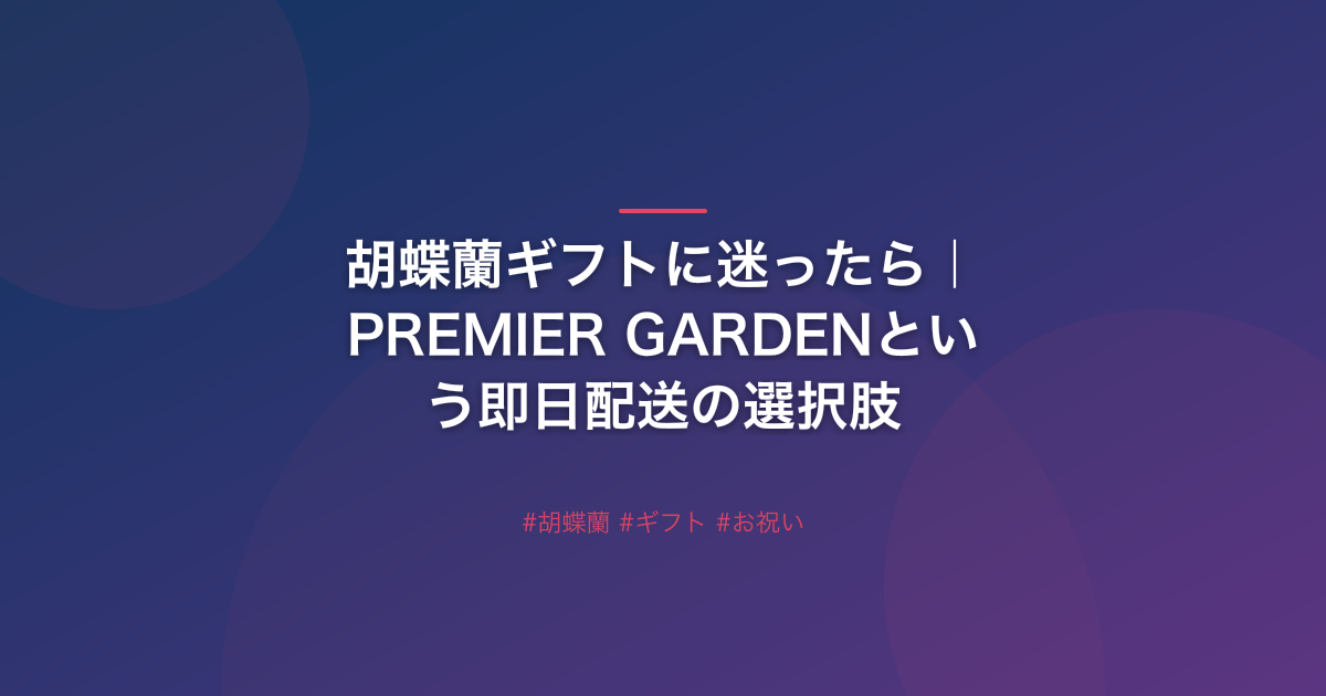 胡蝶蘭ギフトに迷ったら｜PREMIER GARDENという即日配送の選択肢